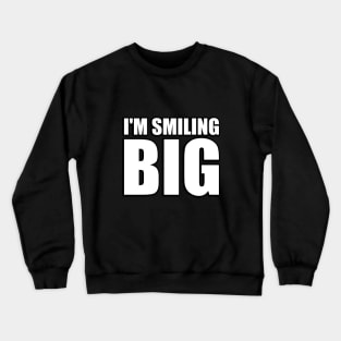 I'm smiling big - fun quote Crewneck Sweatshirt